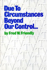 Title: Due to Circumstances Beyond Our Control . . ., Author: Fred W. Friendly