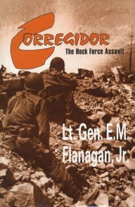 Title: Corregidor, The Rock Force Assault, 1945, Author: E.M. Flanagan Jr.