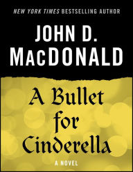 Title: A Bullet for Cinderella: A Novel, Author: John D. MacDonald
