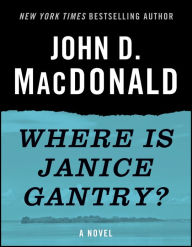 Title: Where Is Janice Gantry?: A Novel, Author: John D. MacDonald