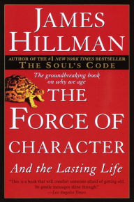 Title: The Force of Character: And the Lasting Life, Author: James Hillman