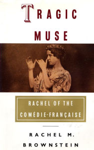 Title: Tragic Muse: Rachel of the Comedie-Francaise, Author: Rachel Brownstein