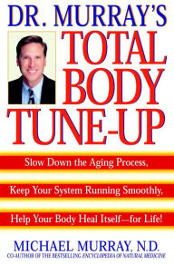 Title: Doctor Murray's Total Body Tune-Up: Slow Down the Aging Process, Keep Your System Running Smoothly, Help Your Body H eal Itself--for Life!, Author: Michael Murray