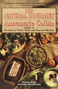 Title: The Natural Gourmet: Delicious Recipes for Healthy, Balanced Eating: A Cookbook, Author: Annemarie Colbin