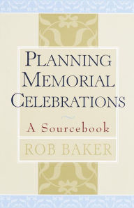 Title: Planning Memorial Celebrations: A Sourcebook, Author: Rob Baker