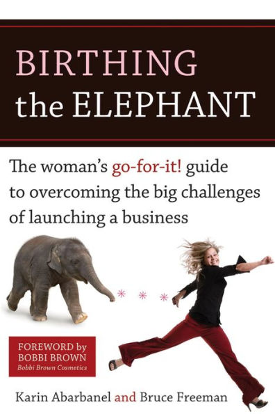 Birthing the Elephant: The Woman's Go-For-It! Guide to Overcoming the Big Challenges of Launching a Bus iness