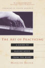 The Art of Practicing: A Guide to Making Music from the Heart