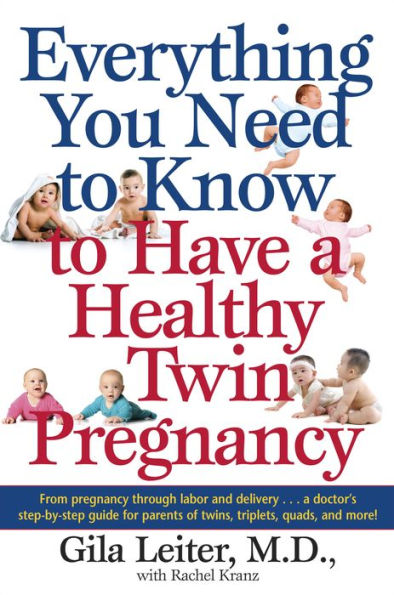 Everything You Need to Know to Have a Healthy Twin Pregnancy: From Pregnancy Through Labor and Delivery . . . A Doctor's Step-by-Step Guide for Parents for Twins, Triplets, Quads, and More!