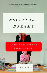 Title: Necessary Dreams: Ambition in Women's Changing Lives, Author: Anna Fels