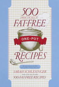 Title: 500 (Practically) Fat-Free One-Pot Recipes: A Cookbook, Author: Sarah Schlesinger