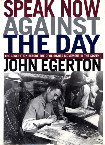 Speak Now Against The Day: The Generation Before the Civil Rights Movement in the South