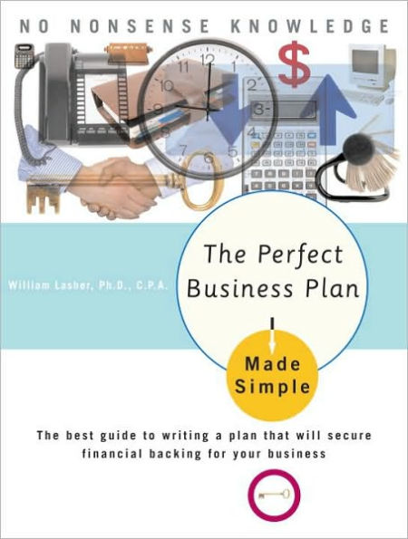 The Perfect Business Plan Made Simple: The best guide to writing a plan that will secure financial backing for your bus iness