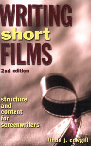 Title: Writing Short Films: Structure and Content for Screenwriters, Author: Linda J. Cowgill