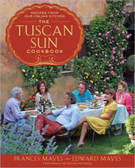 Title: The Tuscan Sun Cookbook: Recipes from Our Italian Kitchen, Author: Frances Mayes