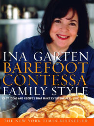 Title: Barefoot Contessa Family Style: Easy Ideas and Recipes That Make Everyone Feel Like Family: A Cookbook, Author: Ina Garten