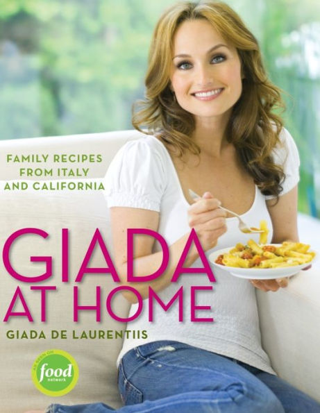 Giada at Home: Family Recipes from Italy and California: A Cookbook