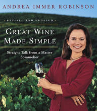 Title: Great Wine Made Simple: Straight Talk from a Master Sommelier, Author: Andrea Robinson