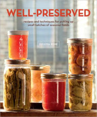 Title: Well-Preserved: Recipes and Techniques for Putting Up Small Batches of Seasonal Foods : A Cookbook, Author: Eugenia Bone