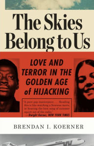 Title: The Skies Belong to Us: Love and Terror in the Golden Age of Hijacking, Author: Brendan I. Koerner