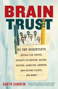Title: Brain Trust: 93 Top Scientists Reveal Lab-Tested Secrets to Surfing, Dating, Dieting, Gambling, Growing Man-Eating Plants, and More!, Author: Garth Sundem