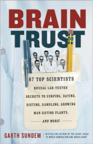 Title: Brain Trust: 93 Top Scientists Reveal Lab-Tested Secrets to Surfing, Dating, Dieting, Gambling, Growing Man-Eating Plants, and More!, Author: Garth Sundem