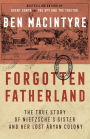 Forgotten Fatherland: The True Story of Nietzsche's Sister and Her Lost Aryan Colony