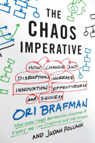 Title: The Chaos Imperative: How Chance and Disruption Increase Innovation, Effectiveness, and Success, Author: Ori Brafman