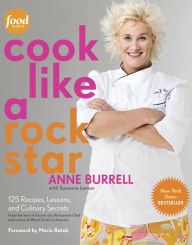 Title: Cook Like a Rock Star: 125 Recipes, Lessons, and Culinary Secrets: A Cookbook, Author: Anne Burrell