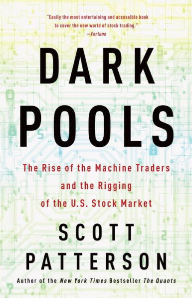 Dark Pools: The Rise of the Machine Traders and the Rigging of the U.S. Stock Market