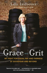 Title: Grace and Grit: My Fight for Equal Pay and Fairness at Goodyear and Beyond, Author: Lilly Ledbetter