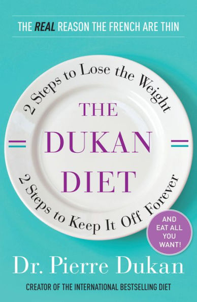 The Dukan Diet: 2 Steps to Lose the Weight, 2 Steps to Keep It Off Forever