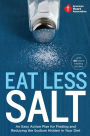 American Heart Association Eat Less Salt: An Easy Action Plan for Finding and Reducing the Sodium Hidden in Your Diet