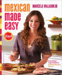 Mexican Made Easy: Everyday Ingredients, Extraordinary Flavor: A Cookbook