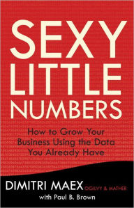 Sexy Little Numbers: How to Grow Your Business Using the Data You Already Have