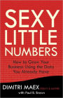 Sexy Little Numbers: How to Grow Your Business Using the Data You Already Have