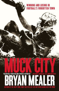 Title: Muck City: Winning and Losing in Football's Forgotten Town, Author: Bryan Mealer
