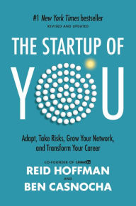 The Start-up of You: Adapt to the Future, Invest in Yourself, and Transform Your Career