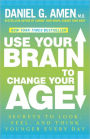Use Your Brain to Change Your Age: Secrets to Look, Feel, and Think Younger Every Day: A Longevity Book