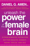 Alternative view 1 of Unleash the Power of the Female Brain: Supercharging Yours for Better Health, Energy, Mood, Focus, and Sex