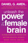 Alternative view 2 of Unleash the Power of the Female Brain: Supercharging Yours for Better Health, Energy, Mood, Focus, and Sex