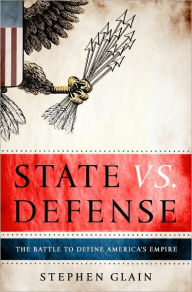 Title: State vs. Defense: The Battle to Define America's Empire, Author: Stephen Glain