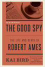 The Good Spy: The Life and Death of Robert Ames