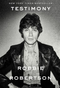 Title: Testimony: A Memoir, Author: Robbie Robertson