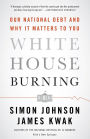 White House Burning: The Founding Fathers, Our National Debt, and Why It Matters to You