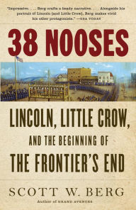 Title: 38 Nooses: Lincoln, Little Crow, and the Beginning of the Frontier's End, Author: Scott W. Berg