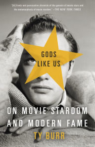 Title: Gods Like Us: On Movie Stardom and Modern Fame, Author: Ty Burr