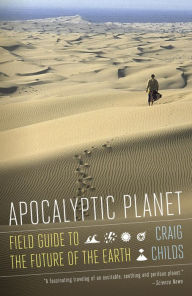 Title: Apocalyptic Planet: Field Guide to the Future of the Earth, Author: Craig Childs