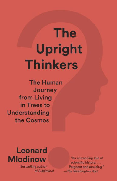 The Upright Thinkers: The Human Journey from Living in Trees to Understanding the Cosmos