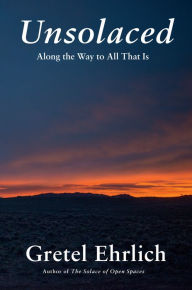 Title: Unsolaced: Along the Way to All That Is, Author: Gretel Ehrlich
