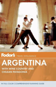 Fodor's Argentina, 7th Edition with Wine Country and Chilean Patagonia